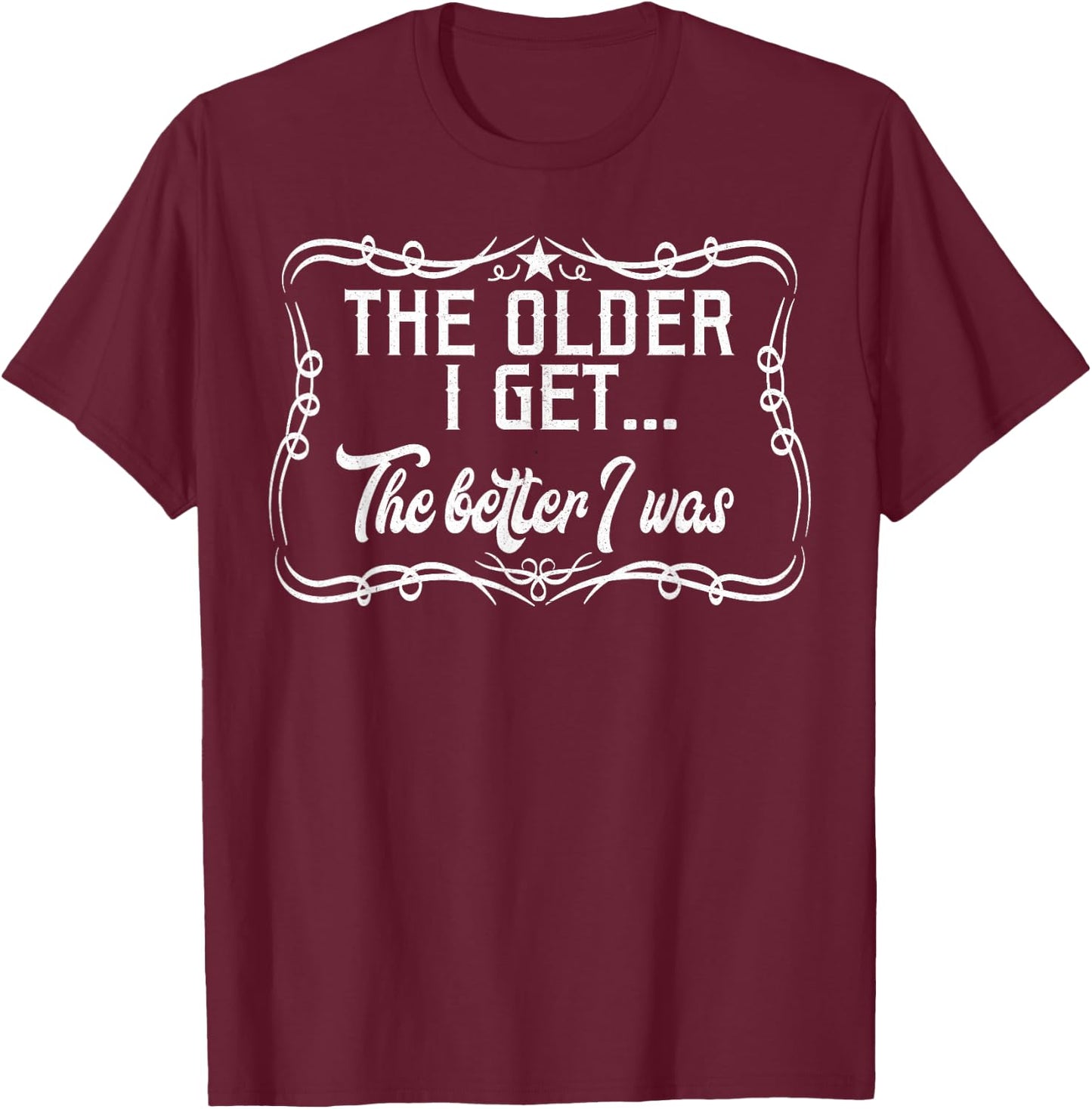 The Older I Get The Better I Was Funny Old Age Apparel item T-Shirt - T-Shirt | Maroon