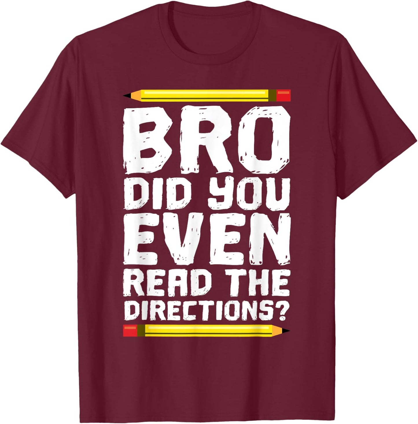 Bro Did You Even Read Directions Shirt Teacher T-Shirt - T-Shirt | Maroon