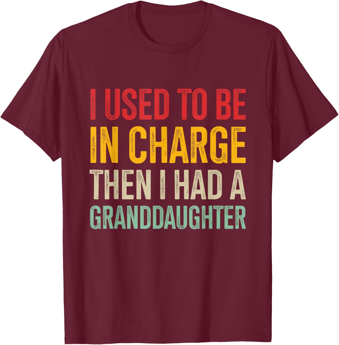 I Used to Be in Charge Then I Had A Granddaughter T-Shirt - T-Shirt | Maroon
