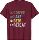 Coffee Lake Beer Repeat | Lakefront Living Art Shirt Gift T-Shirt - T-Shirt | Maroon