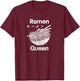 Funny Ramen Shirt - Ramen Queen T Shirt T-Shirt - T-Shirt | Maroon