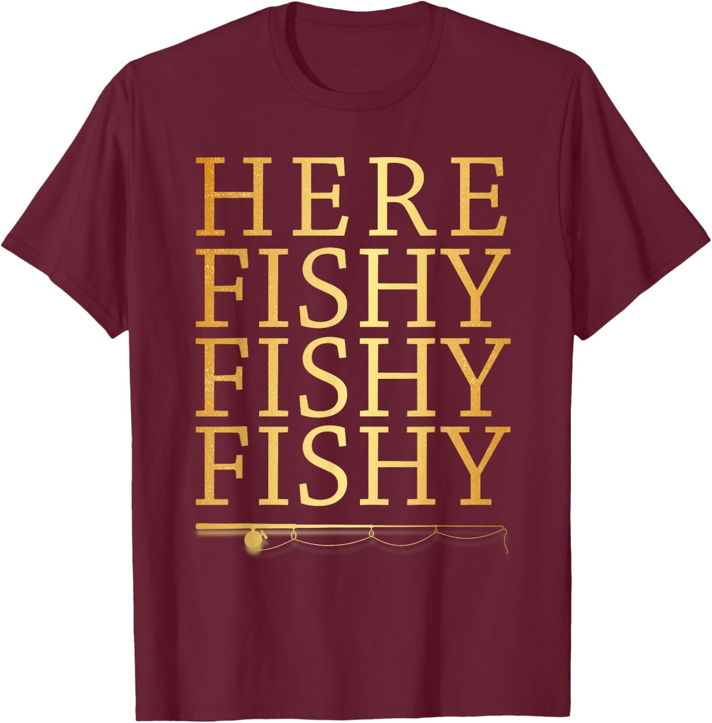 Here Fishy Fishy Fishy Gold Funny Fisherman Fishing T-Shirt - T-Shirt | Maroon