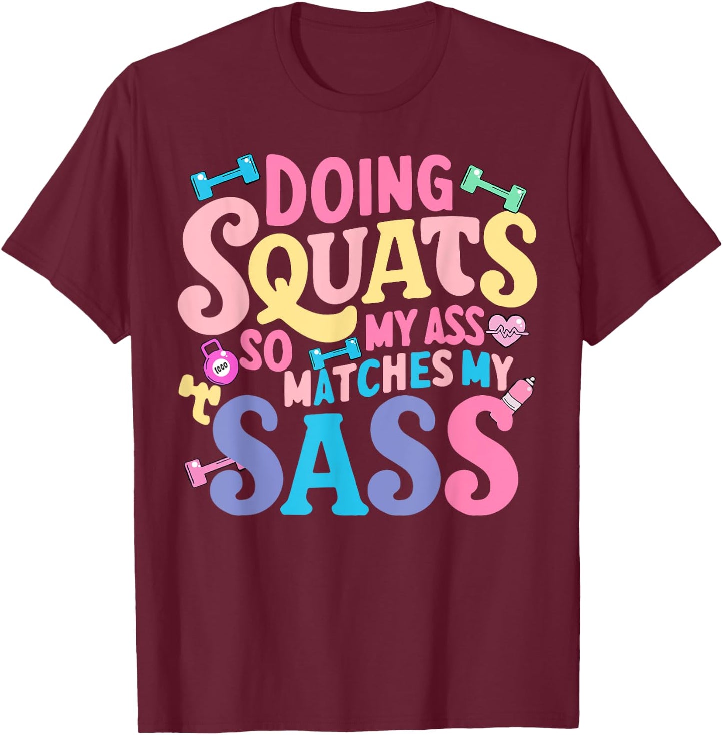 Doing Squats So My Ass Matches My Sass T-Shirt - T-Shirt | Maroon