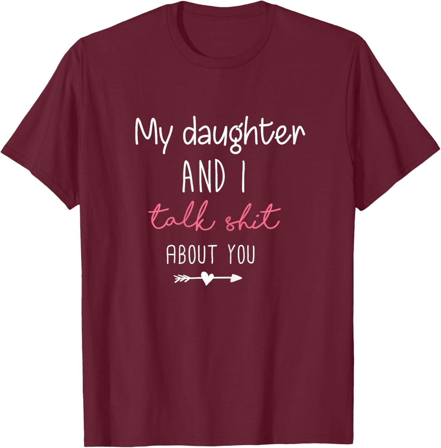My Daughter and I Talk Shit About You Birthday Gift Mom T-Shirt - T-Shirt | Maroon
