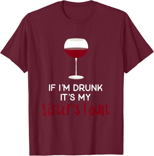 If I'm Drunk It's My Sister's Fault Funny Wine T Shirt T-Shirt - T-Shirt | Maroon