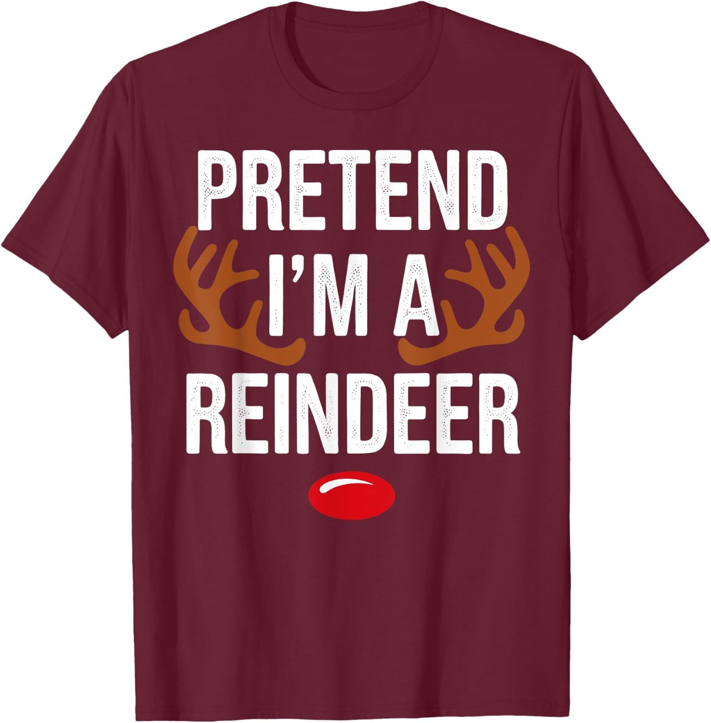 Pretend Im A Reindeer Christmas Xmas Gifts Women Kid T-Shirt - T-Shirt | Maroon