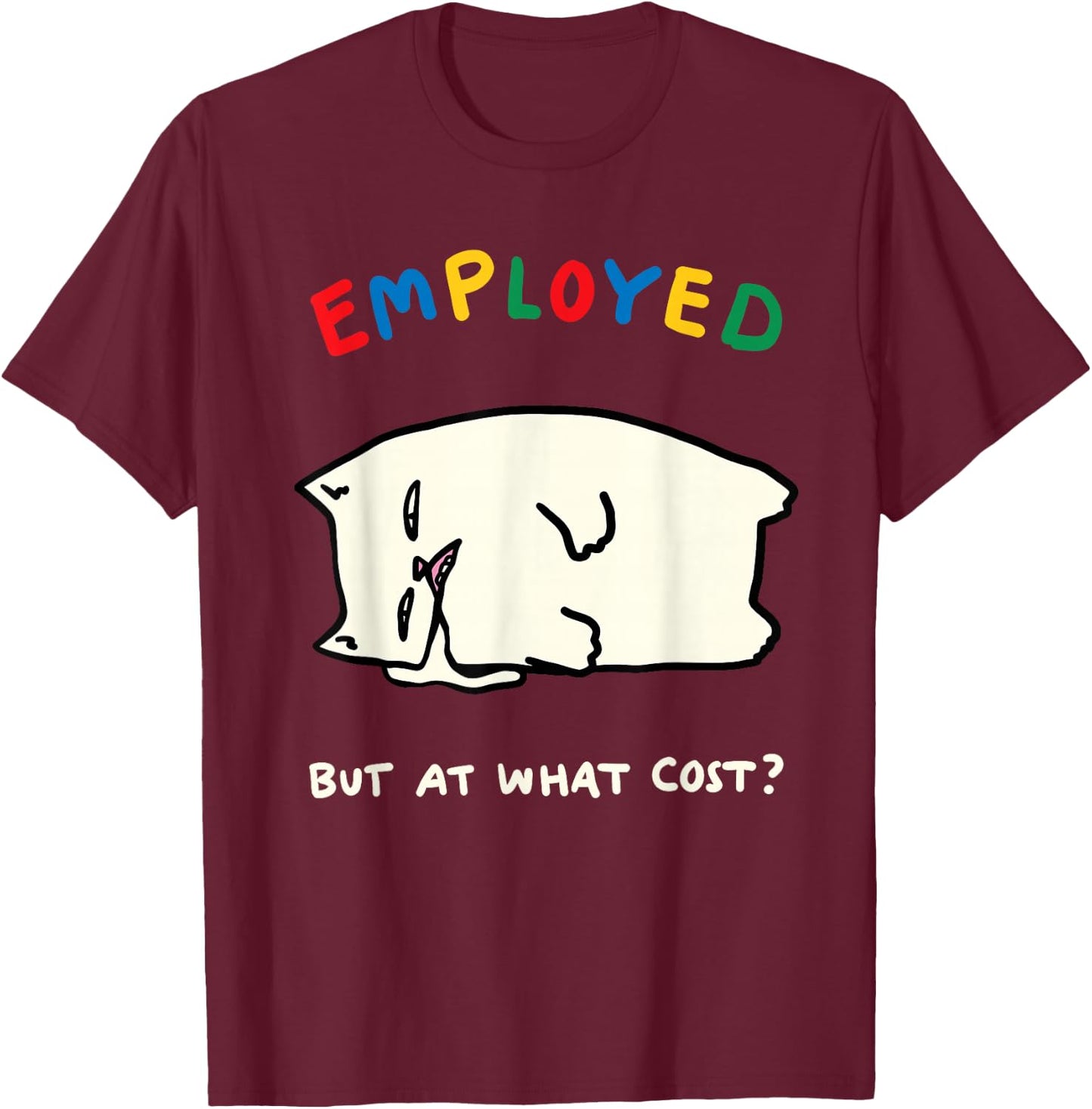 Employed But At What Cost Funny Design T-Shirt - T-Shirt | Maroon