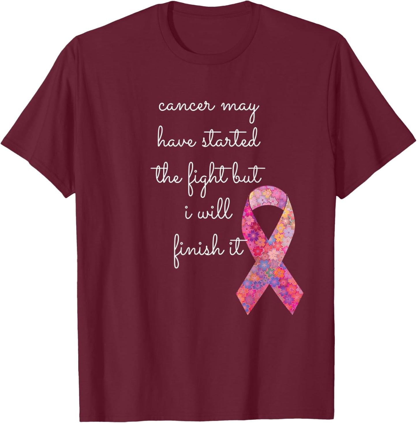 Cancer May Have Started The Fight But I Will Finish It Gift T-Shirt - T-Shirt | Maroon