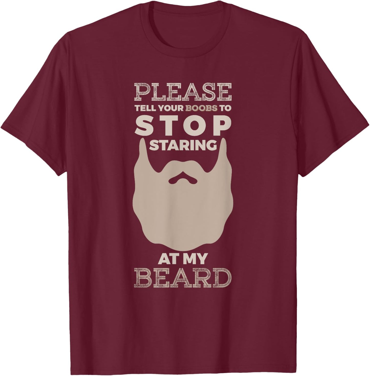 Please Tell Your Boobs To Stop Staring At My Beard T-Shirt - T-Shirt | Maroon