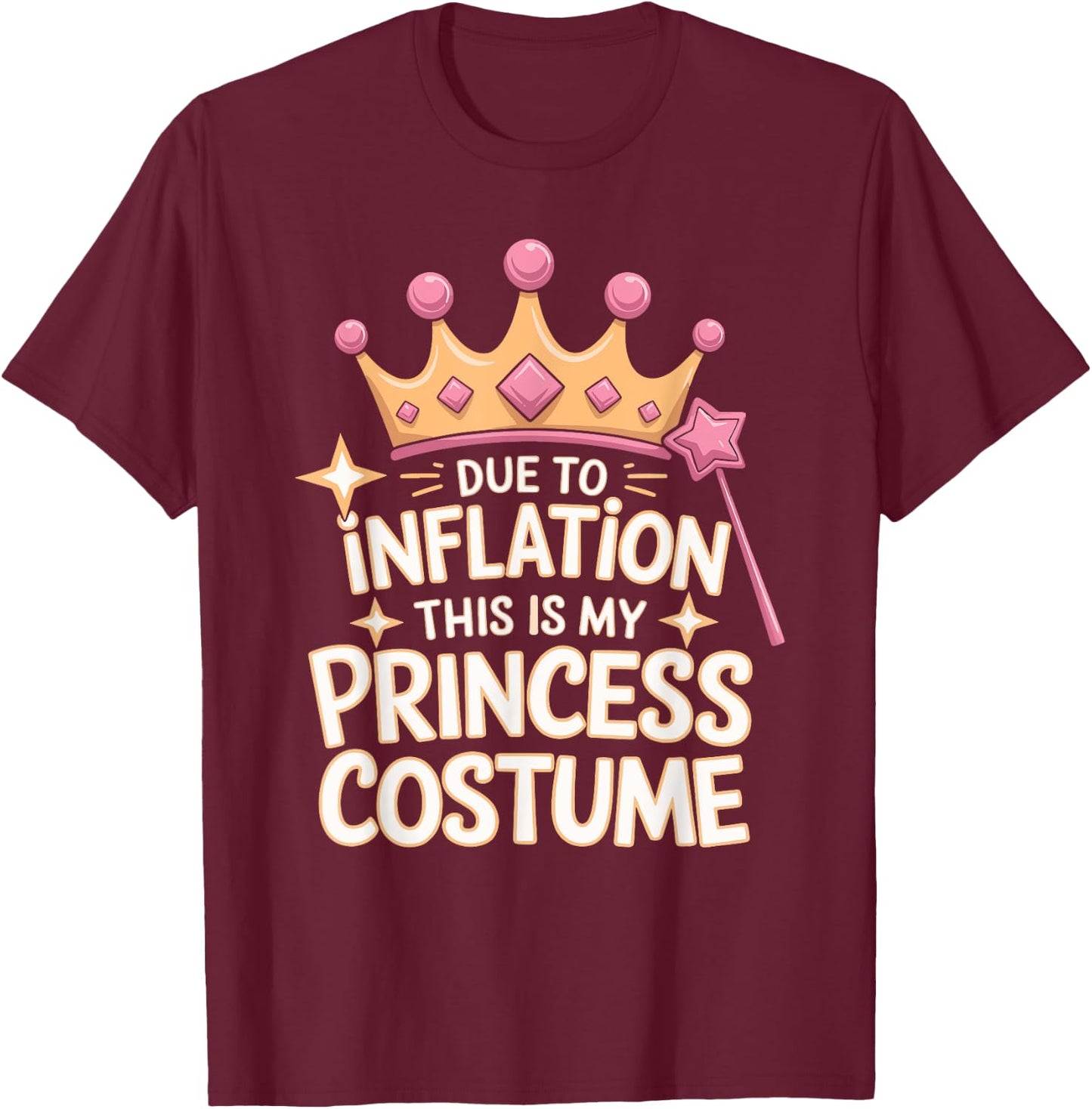 Due To Inflation This Is My Princess Costume T-Shirt - T-Shirt | Maroon