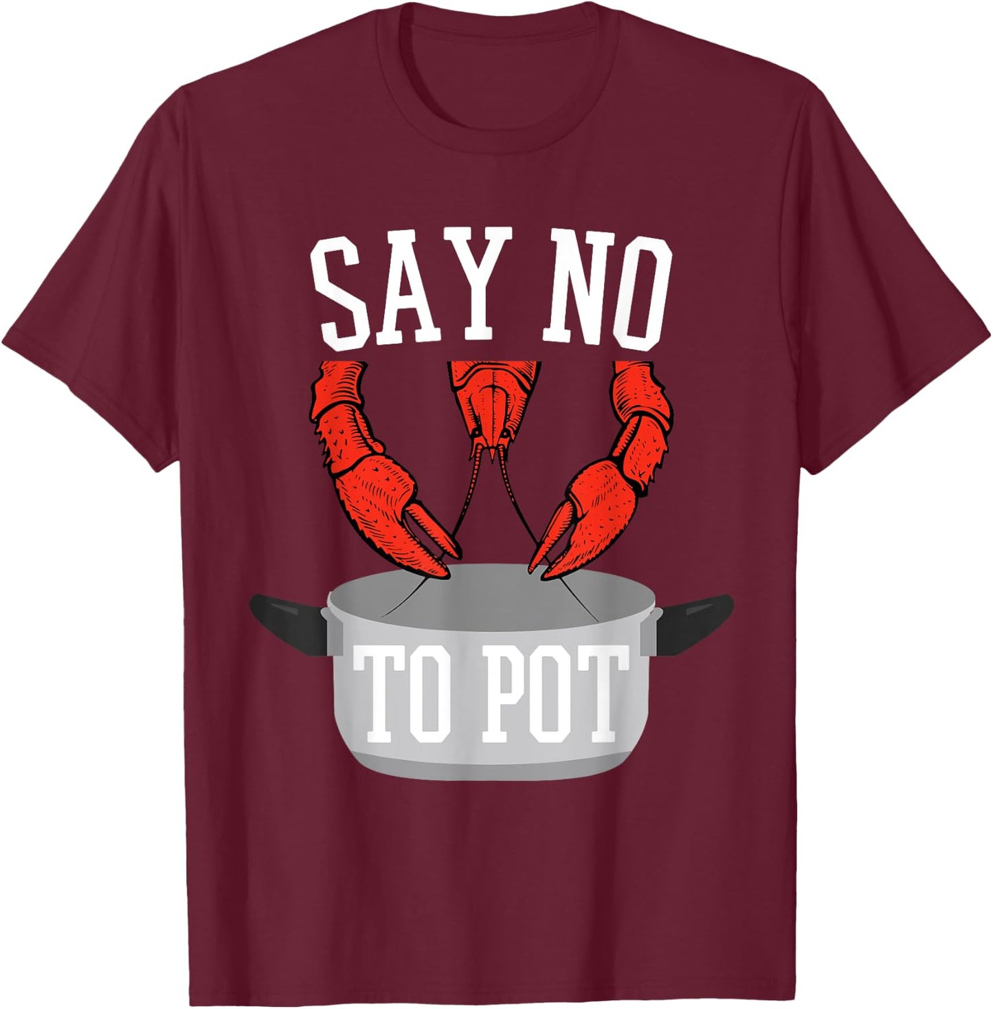 Say No To Pot Lobster Eating Funny Seafood Boil Eat Shrimp T-Shirt - T-Shirt | Maroon
