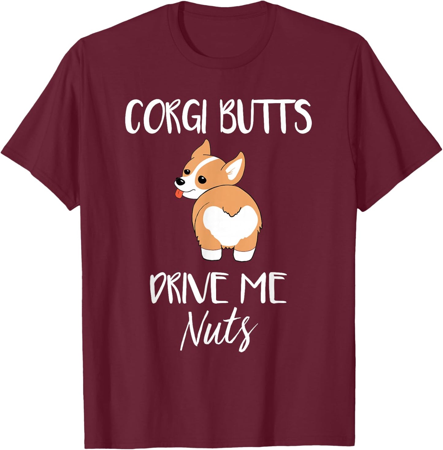Corgi Butts Drive Me Nuts - Funny Corgi Dog Pet T-Shirt - T-Shirt | Maroon