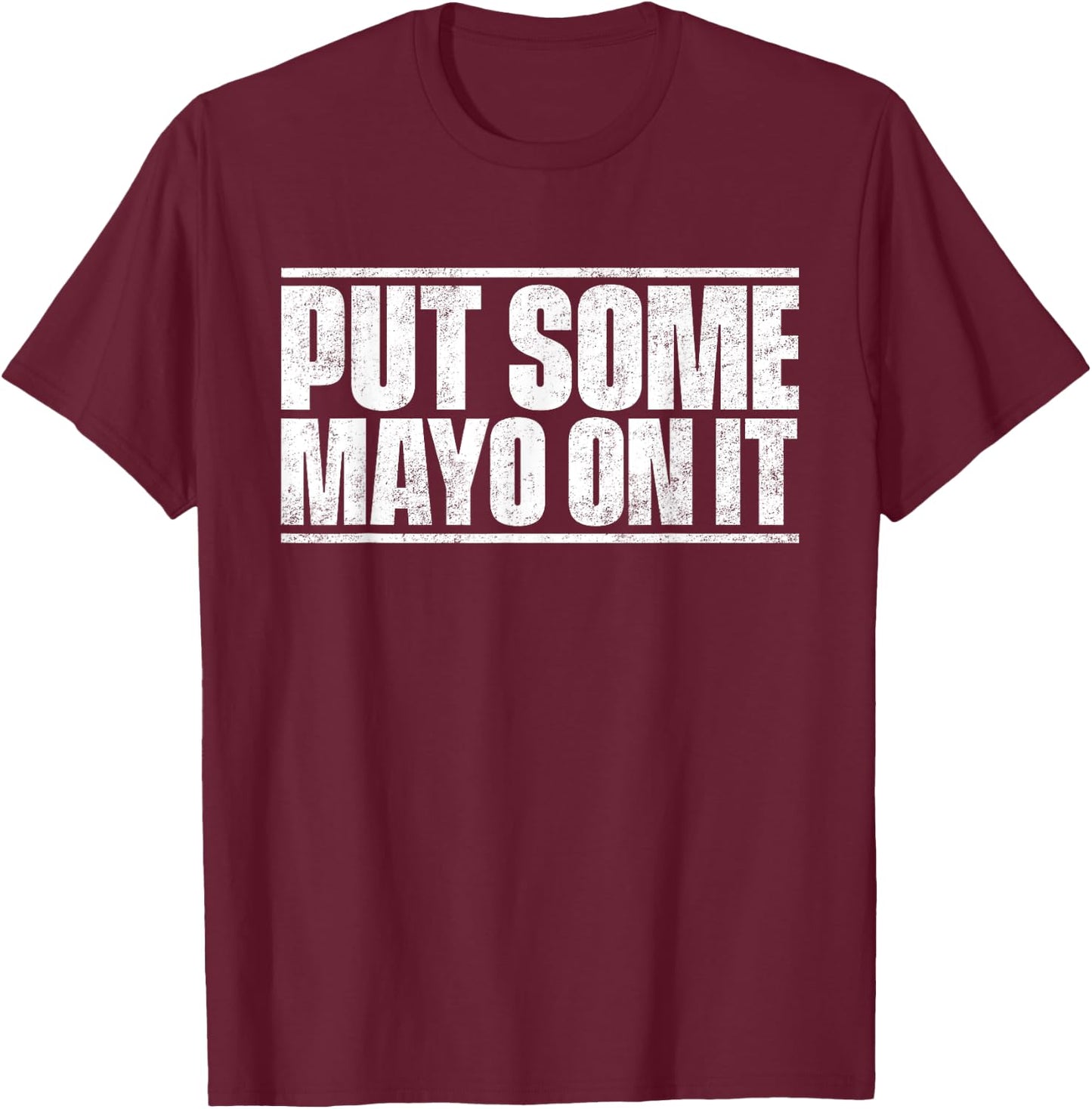 Put Some Mayo On It Mayonnaise Shirt T-Shirt - T-Shirt | Maroon