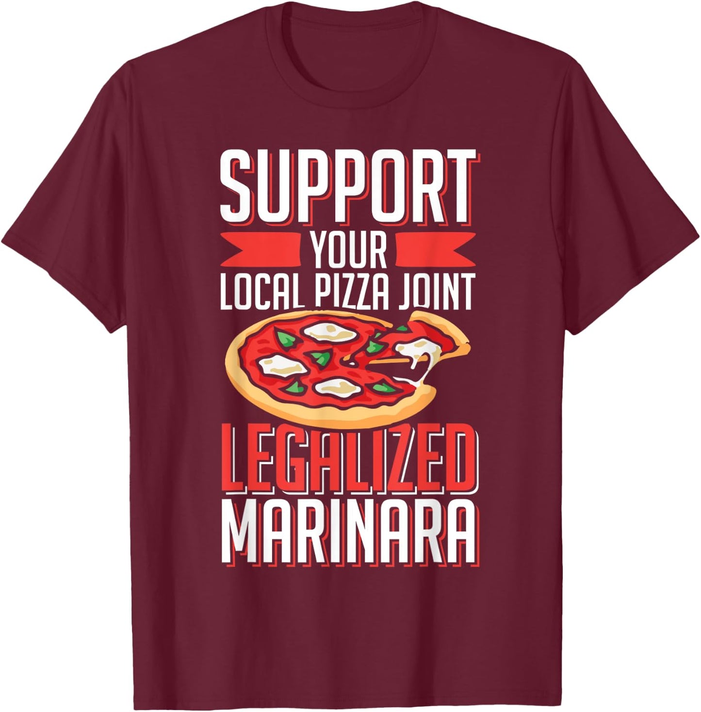 Support Local Pizza Joint Legalized Marinara Funny Food Pun T-Shirt - T-Shirt | Maroon