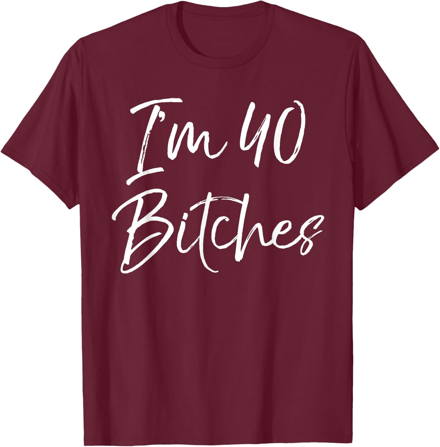 Funny 40th Birthday Gift Girls Cute I'm 40 Bitches T-Shirt - T-Shirt | Maroon