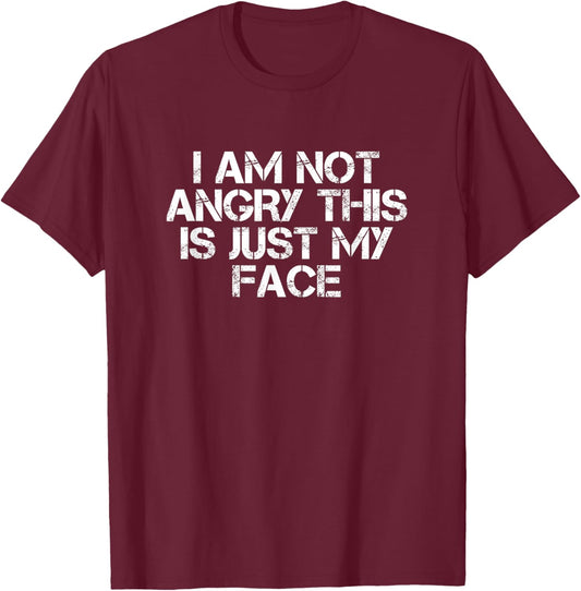 I Am Not Angry This is Just My Face Fun Sarcasm T-Shirt - T-Shirt | Maroon