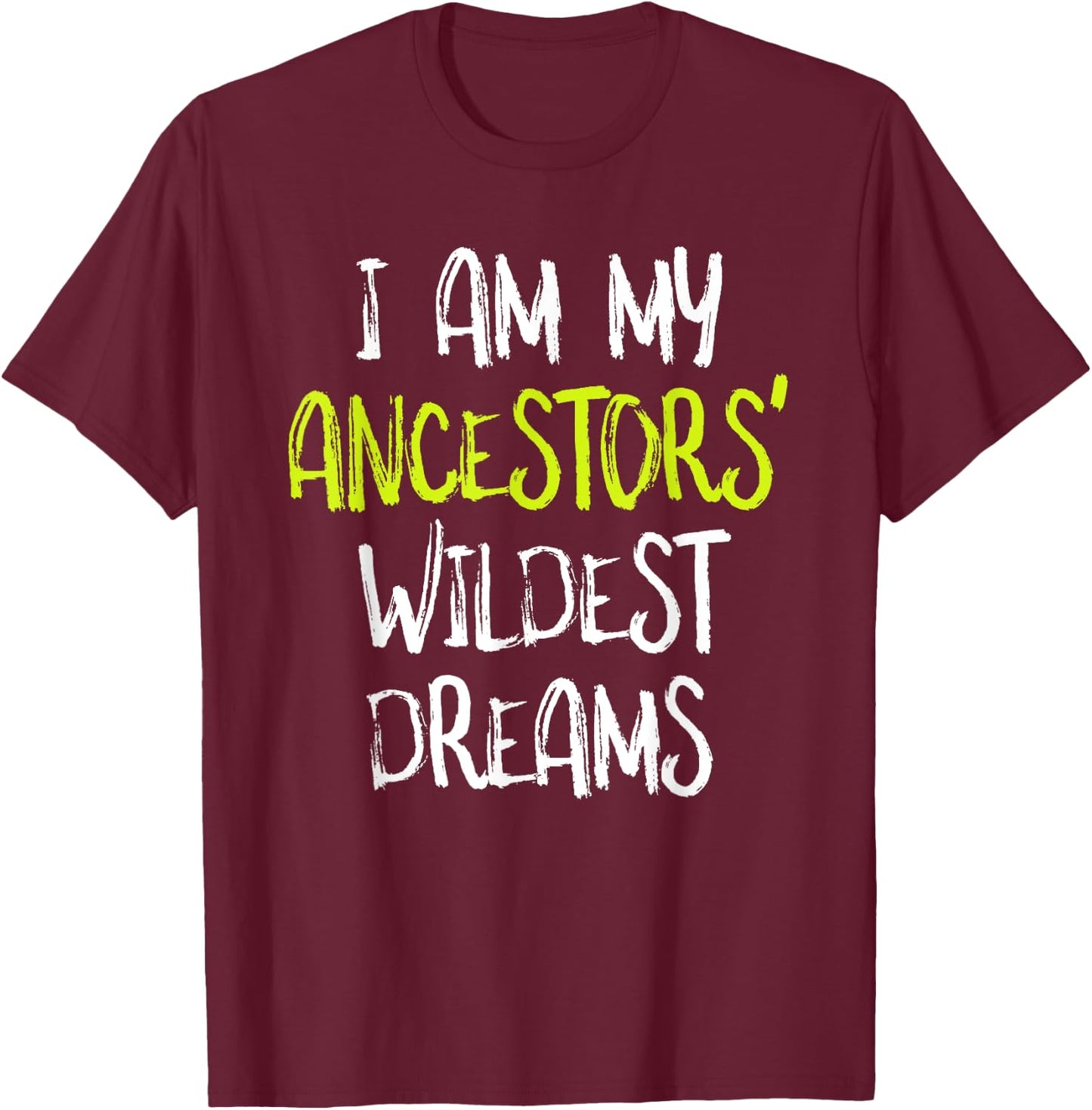 Black History t shirt, I Am My Ancestors' Wildest Dreams T-Shirt - T-Shirt | Maroon