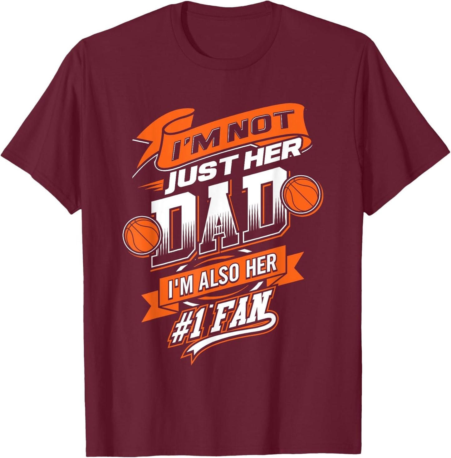I'm Not Just Her Dad I'm Her Number 1 Fan Basketball Daddy T-Shirt - T-Shirt | Maroon