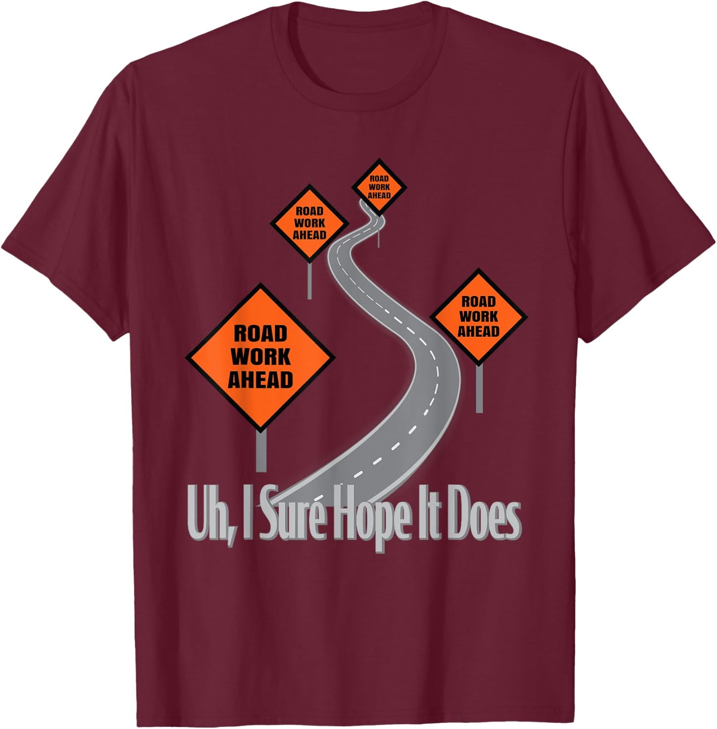 Funny Road Work Ahead Roadwork I Sure Hope It Does T-Shirt - T-Shirt | Maroon