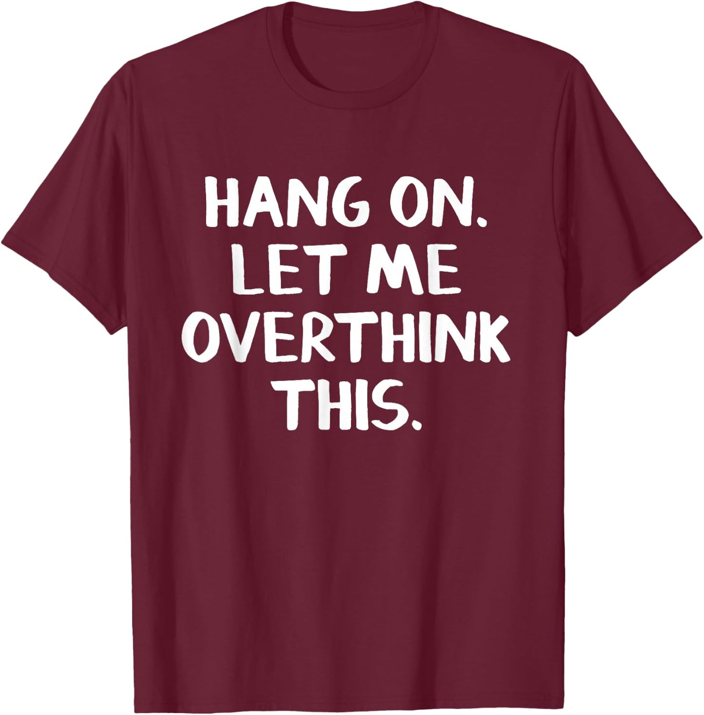 Hang on Let me overthink this T-Shirt - T-Shirt | Maroon