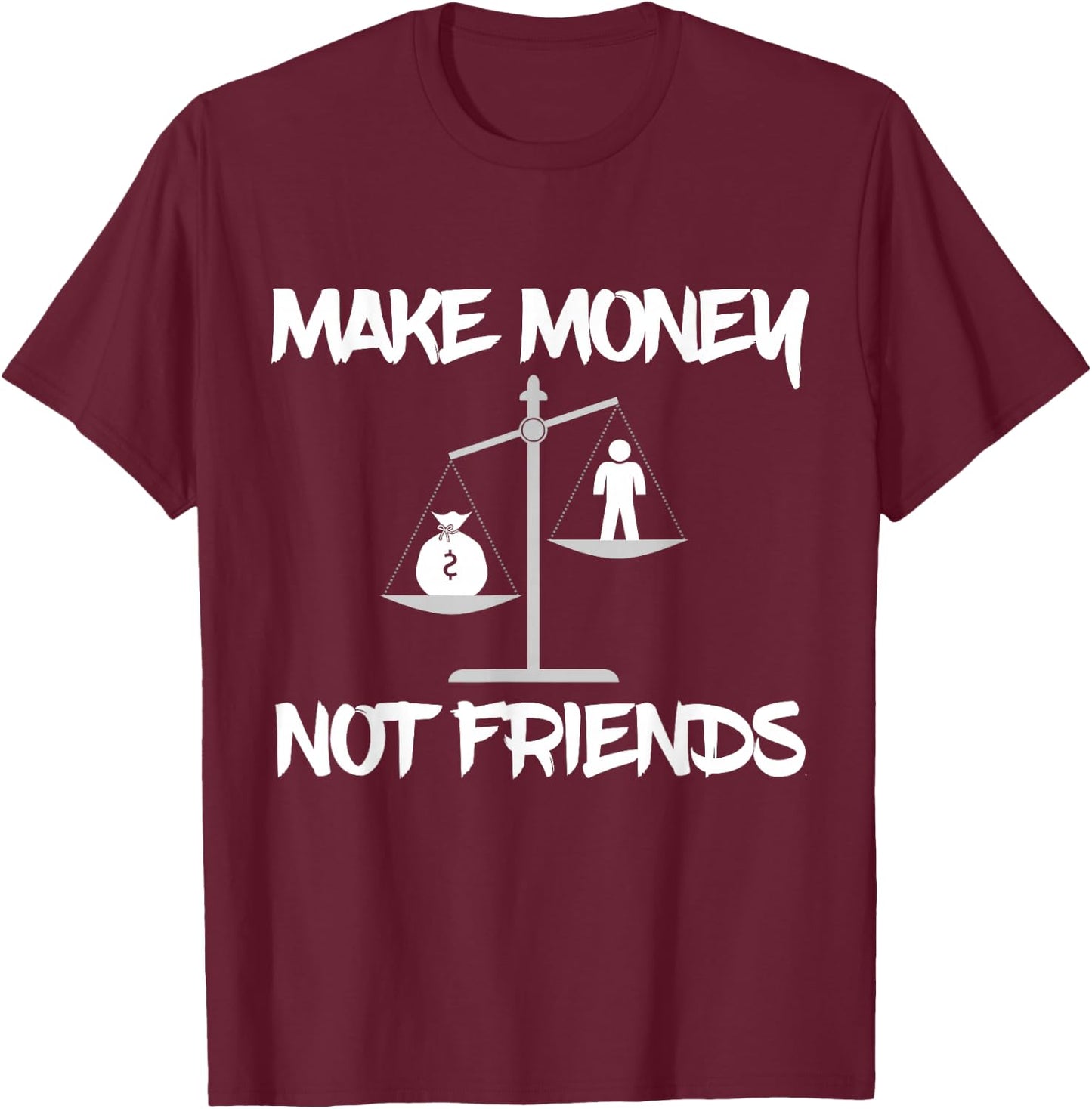 Make Money Not Friends, Scales Shirt T-Shirt - T-Shirt | Maroon