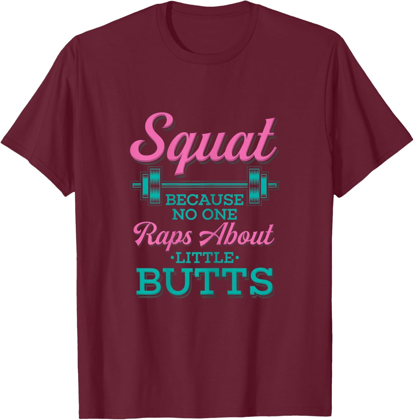 Squat Because No One Raps About Little Butts Fitness T-Shirt - T-Shirt | Maroon