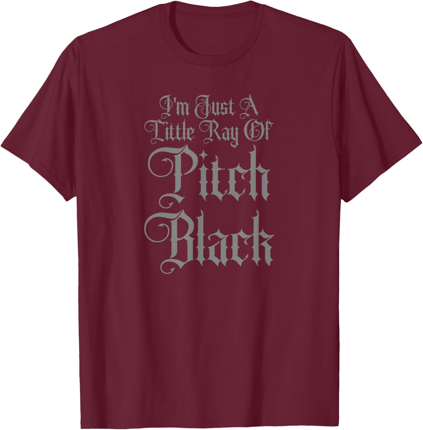 I'm Just A Little Ray of Pitch Black Funny Dark Gothic T-Shirt - T-Shirt | Maroon