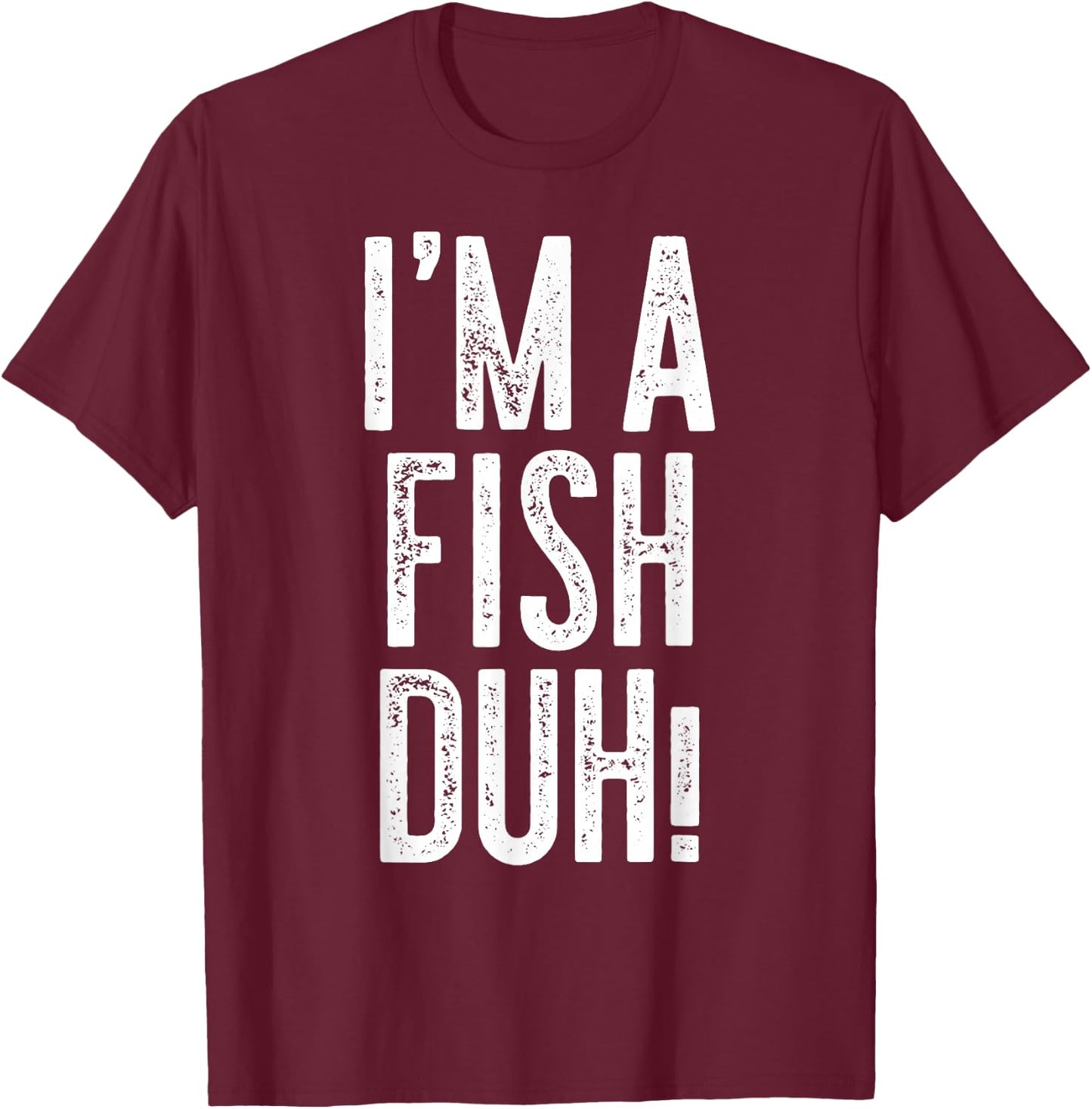 I'm A Fish Duh! Shirt Adult Men Women Kids Fish Costume T-Shirt - T-Shirt | Maroon