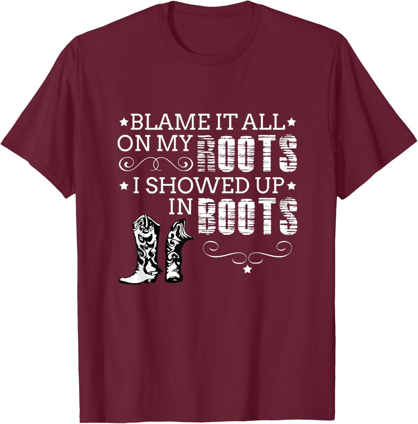 Blame It All My Roots! I Showed Up Boots T-Shirt - T-Shirt | Maroon