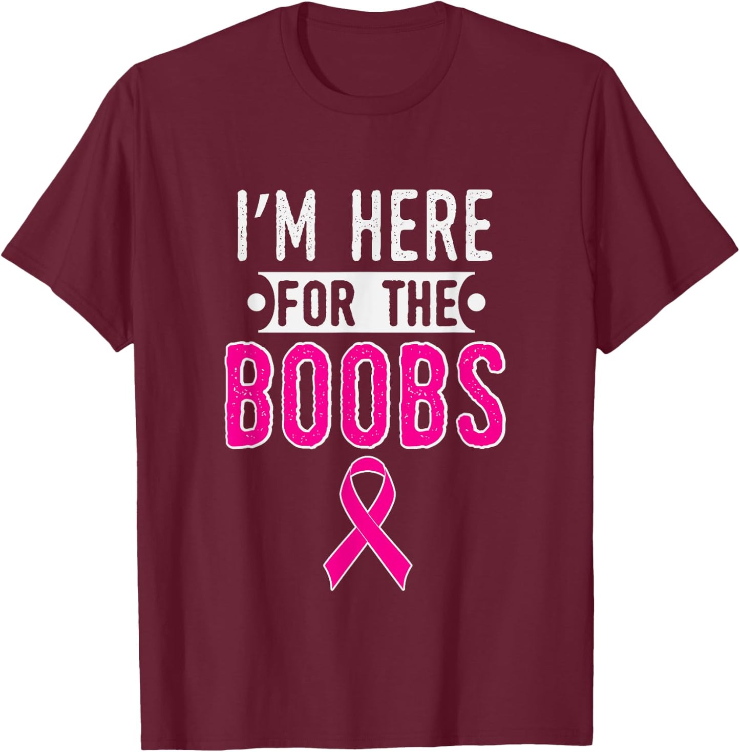 Breast Cancer Awareness Month I'm Here For The Boobs T-Shirt - T-Shirt | Maroon