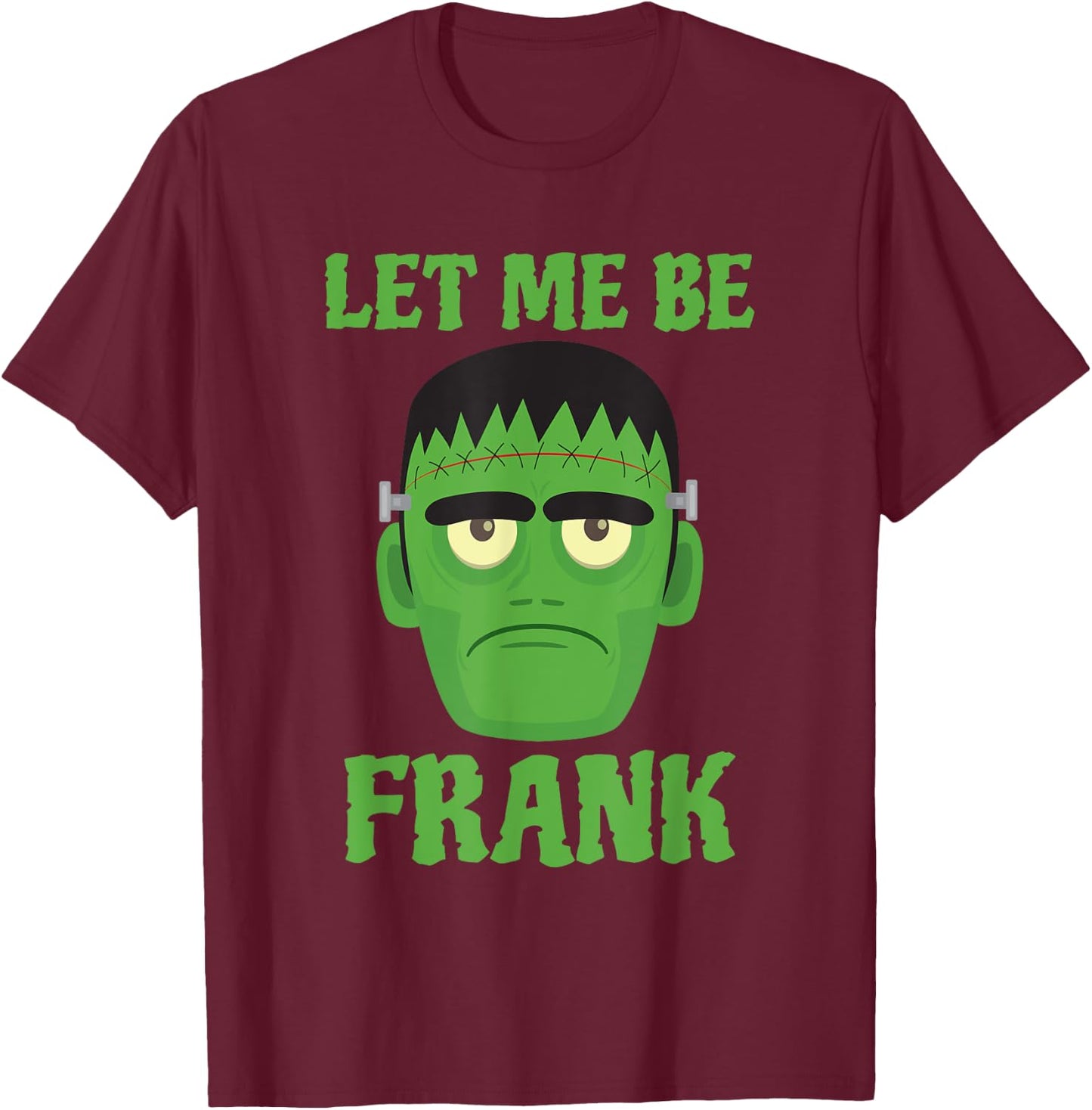 Let Me Be Frank Funny Frankenstein Halloween T-Shirt - T-Shirt | Maroon