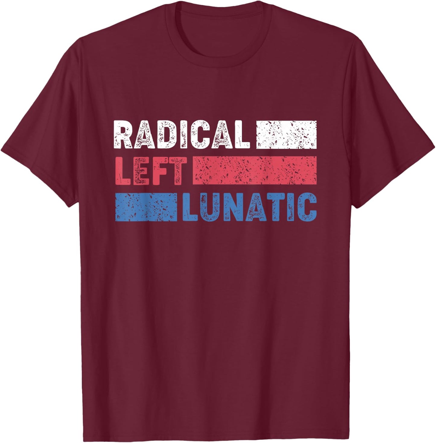 Radical Left Lunatic Anti Trump Funny Democrat T-Shirt - T-Shirt | Maroon