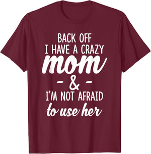 Back Off I Have A Crazy Mom I'm Not Afraid to Use Her T-Shirt - T-Shirt | Maroon