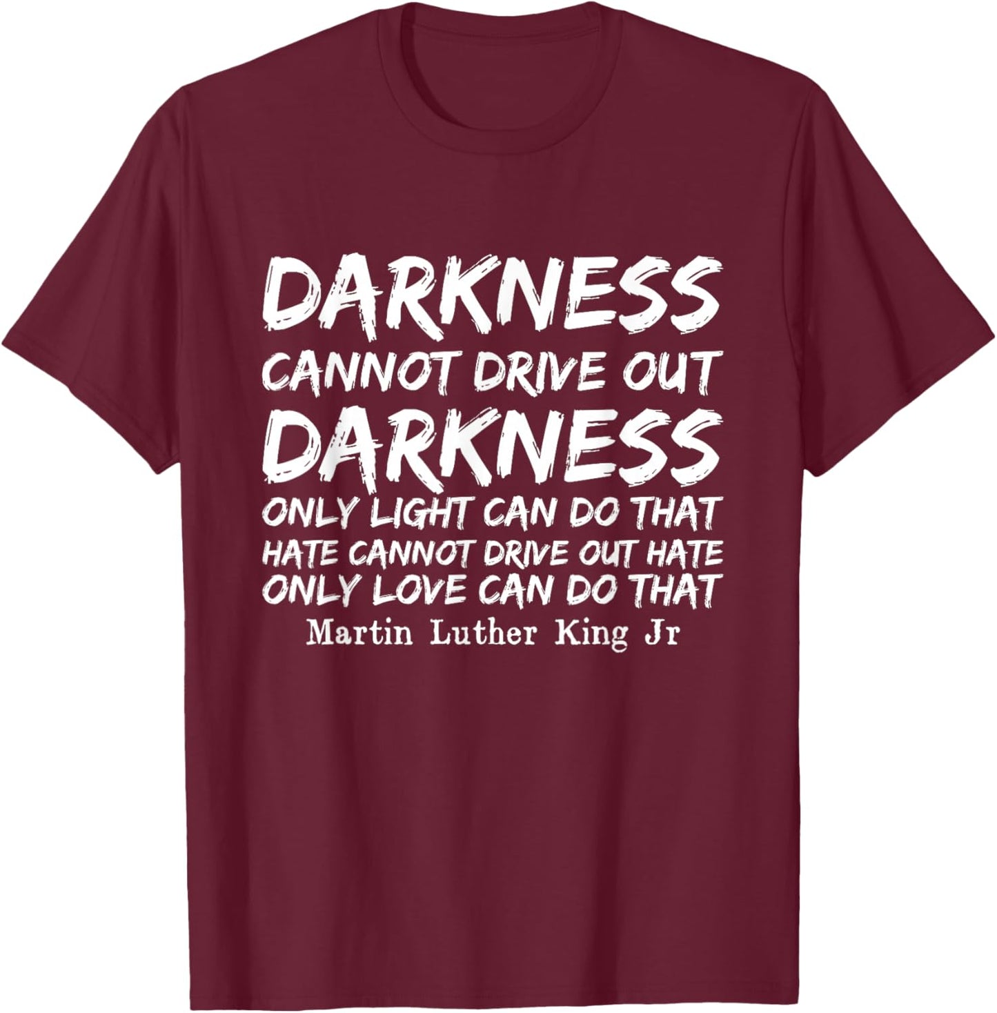 Darkness Cannot Drive Out Darkness MLK Black History Month T-Shirt - T-Shirt | Maroon