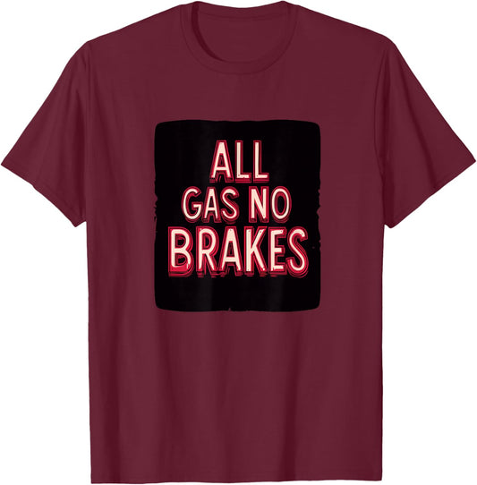 Funny All Gas No Brakes Speech T-Shirt - T-Shirt | Maroon