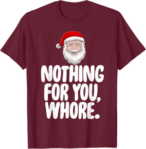 Christmas Xmas Nothing For You Whore Funny Gift T-Shirt - T-Shirt | Maroon