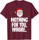 Christmas Xmas Nothing For You Whore Funny Gift T-Shirt - T-Shirt | Maroon