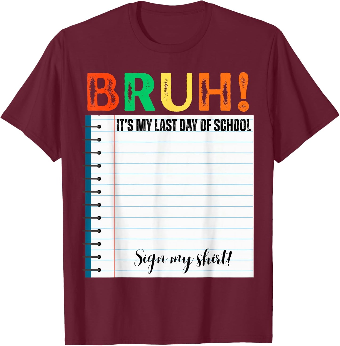 Students Bruh It's My Last Day of School Sign My Shirt T-Shirt - T-Shirt | Maroon