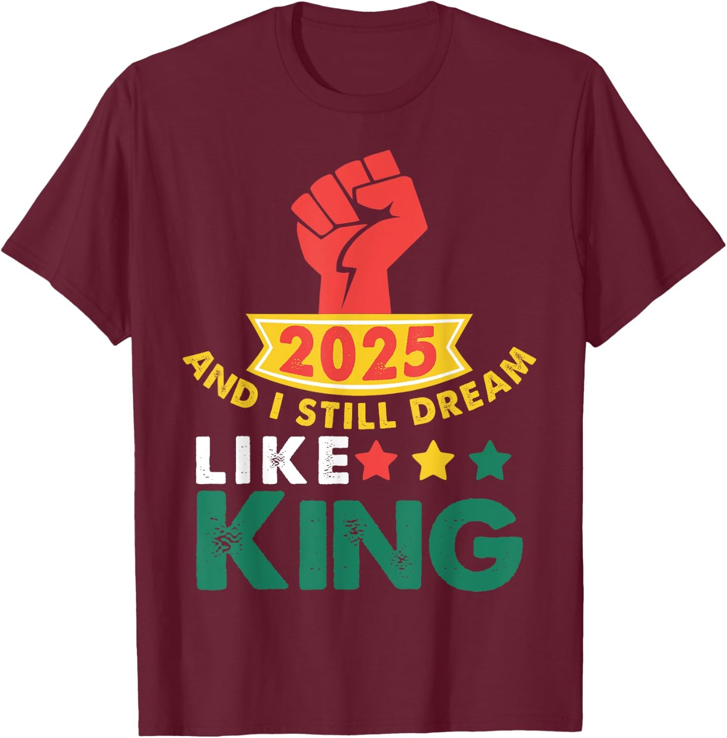 2025 and I Still Dream Like King Martin Luther MLK Day T-Shirt - T-Shirt | Maroon