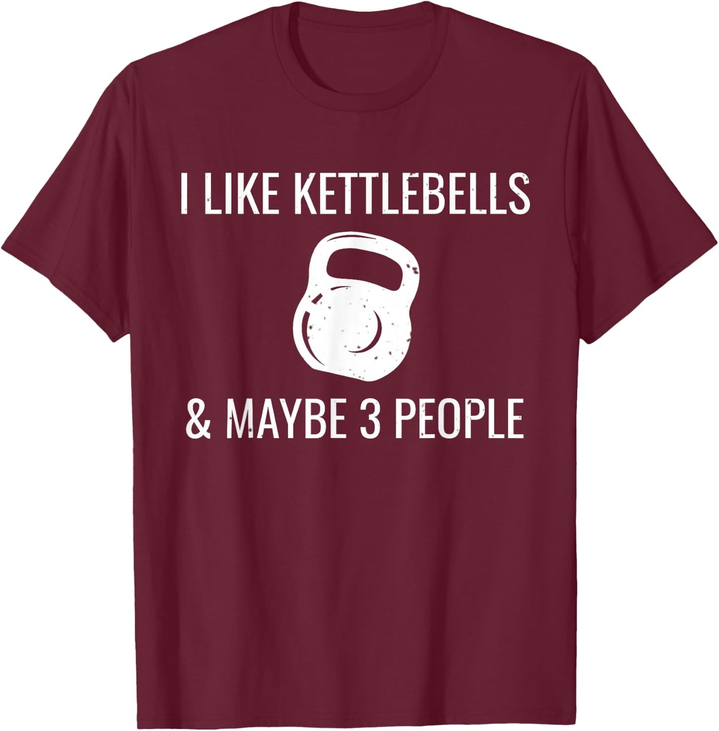 I Like Kettlebells & Maybe 3 People Funny HIIT Fitness T-Shirt - T-Shirt | Maroon