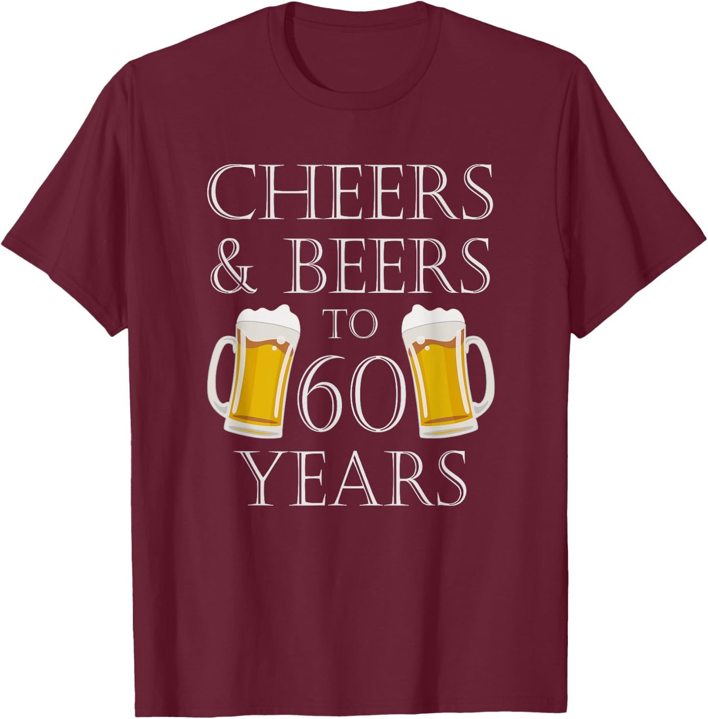 Cheers and Beers To 60 Years - 60th Birthday Gift T-Shirt - T-Shirt | Maroon