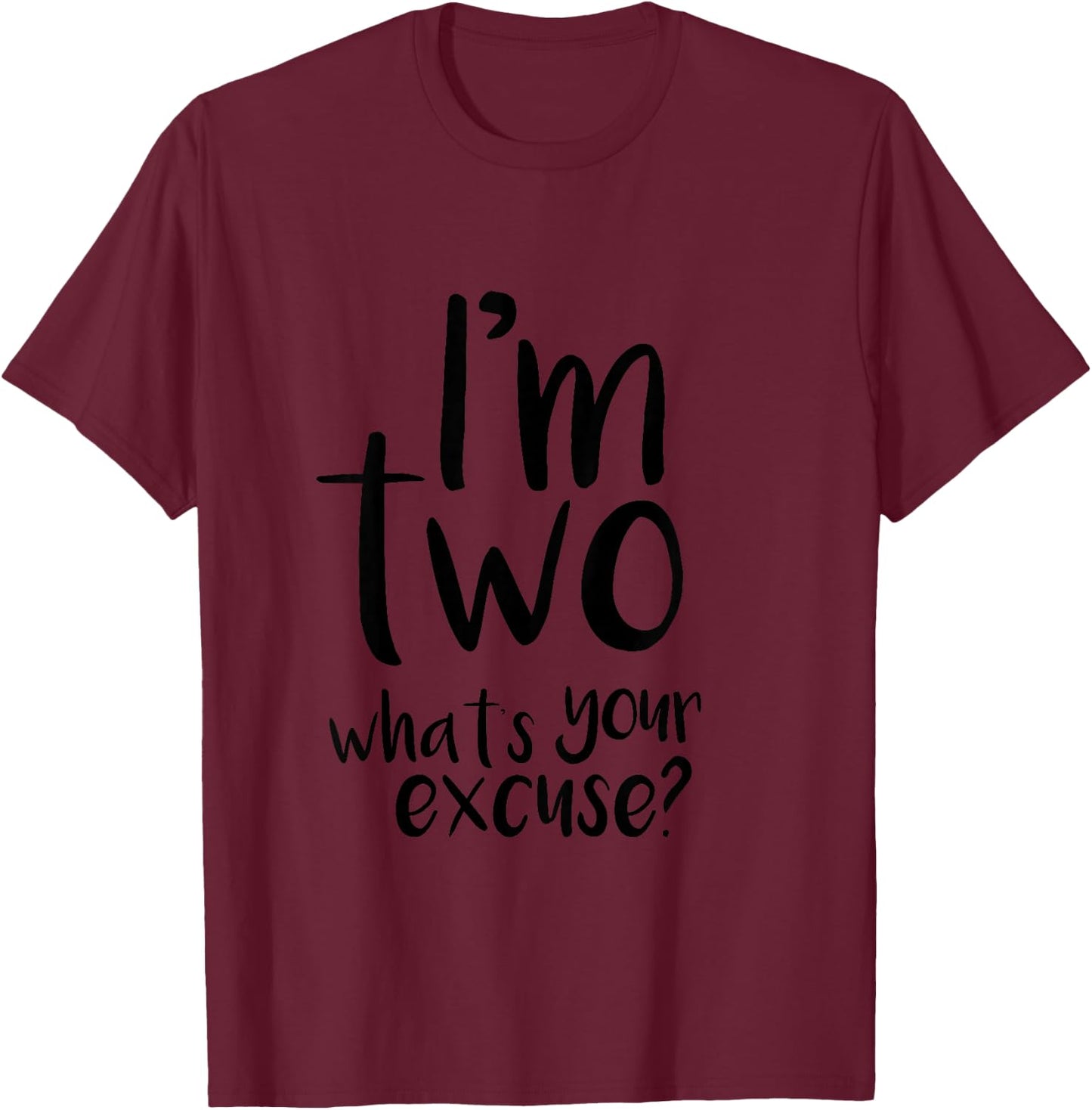 IM TWO WHATS YOUR EXCUSE? Toddler T-Shirt - T-Shirt | Maroon