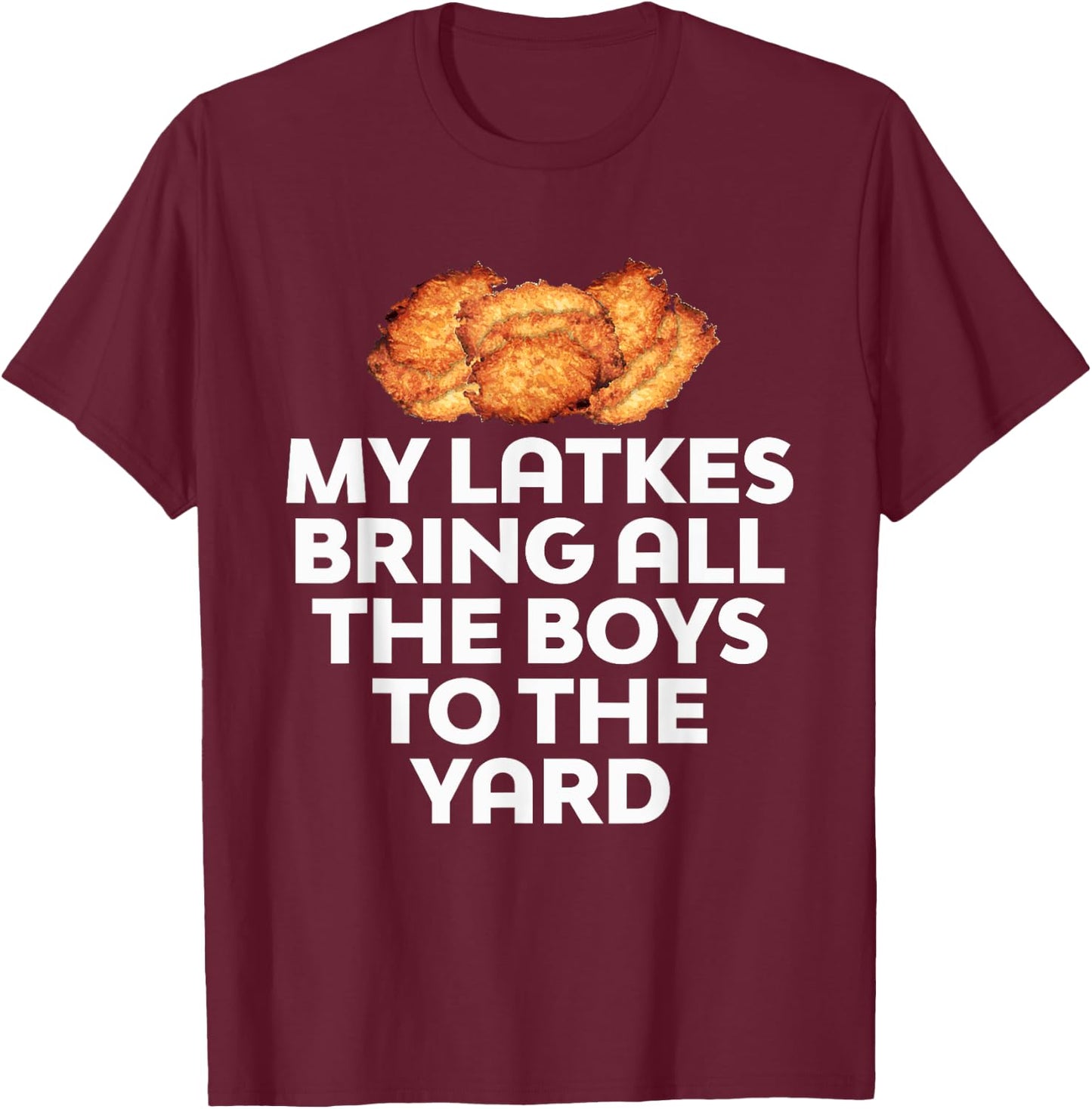 My Latkes Bring All The Boys To The Yard Funny T-Shirt - T-Shirt | Maroon