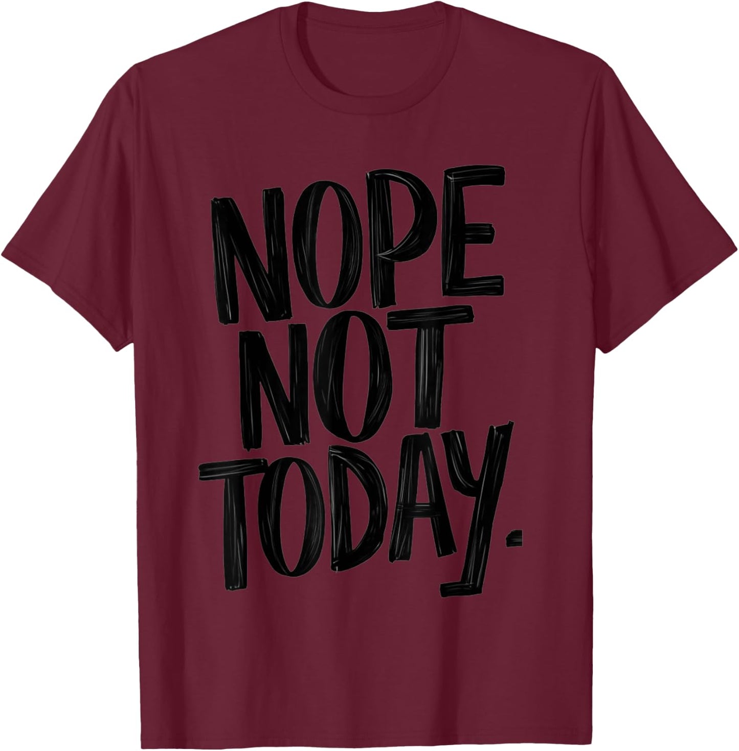 Nope Not Today Men Women Funny Sarcastic T-Shirt - T-Shirt | Maroon
