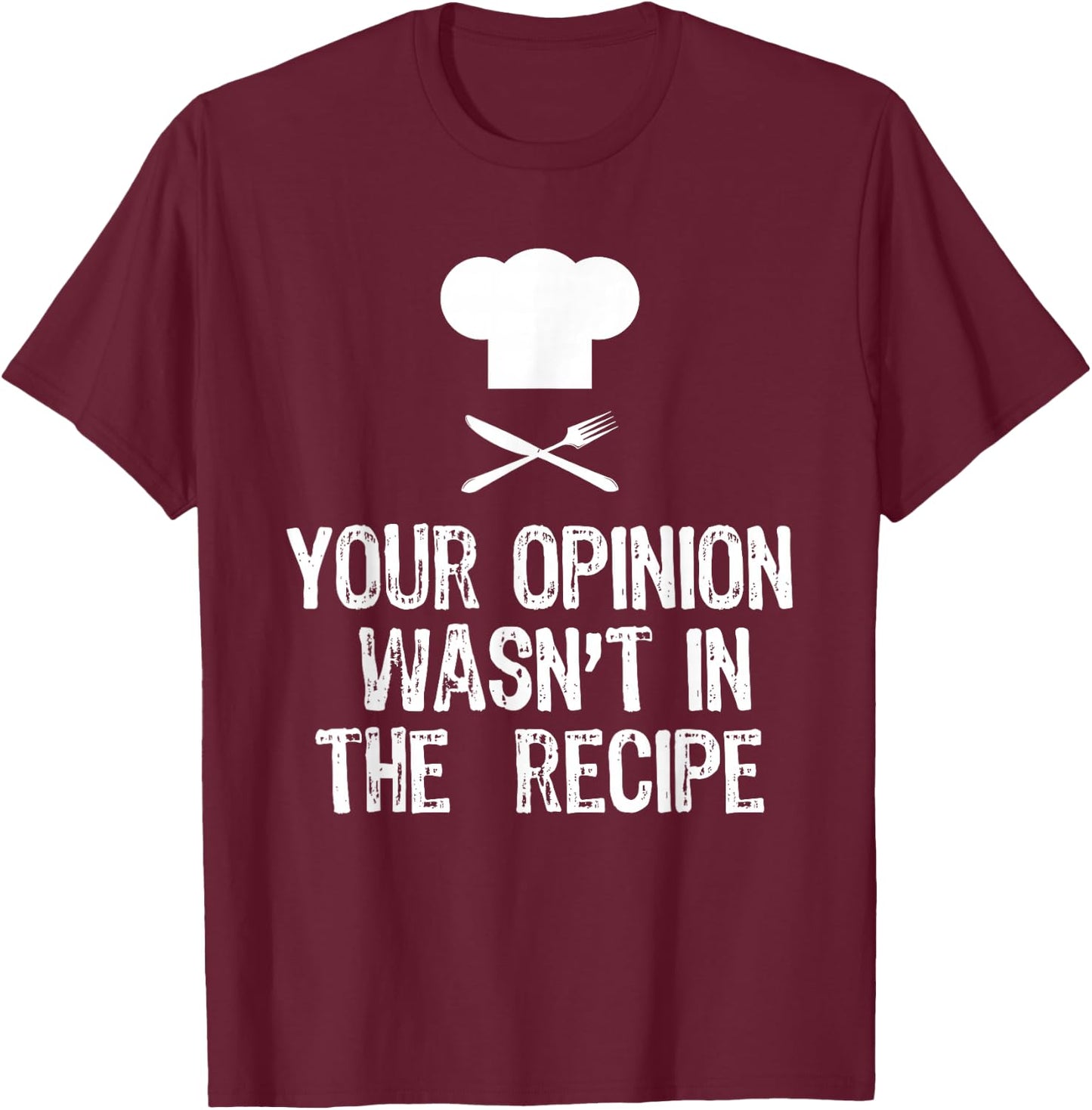 Your Opinion Wasnt In The Recipe Chef Cooking Gift Christmas T-Shirt - T-Shirt | Maroon