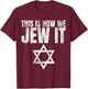 This Is How We Jew It Shirt Humor Gifts Funny Jewish Sayings T-Shirt - T-Shirt | Maroon