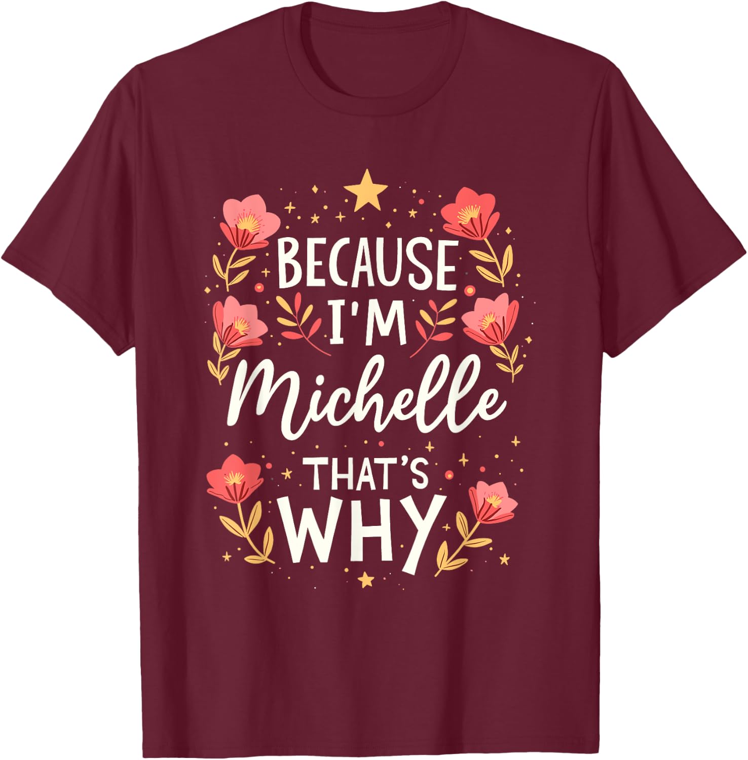 Women Because I'm Michelle That's Why Woman Name T-Shirt - T-Shirt | Maroon