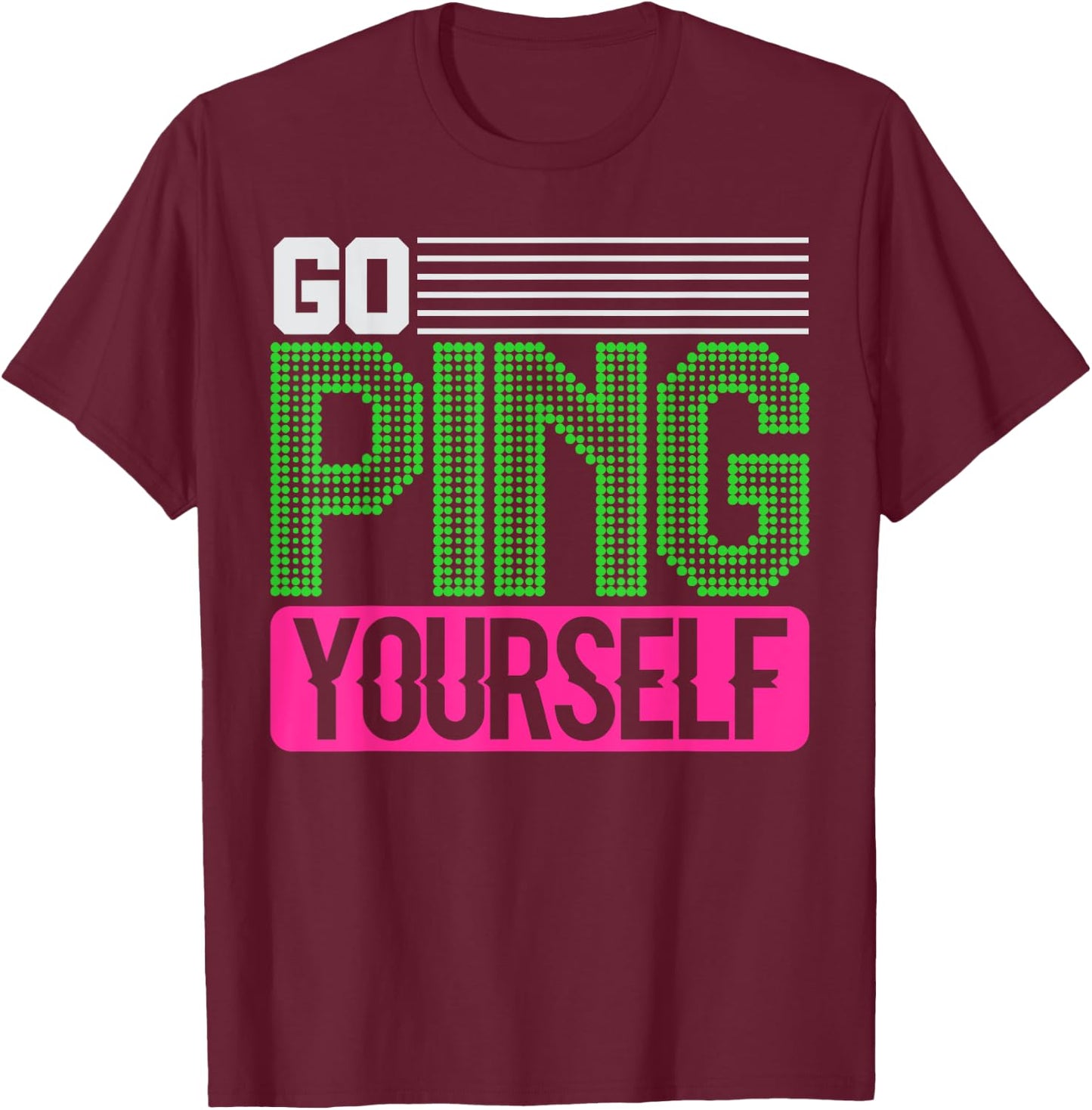 Network Engineer Go Ping Yourself T-Shirt - T-Shirt | Maroon