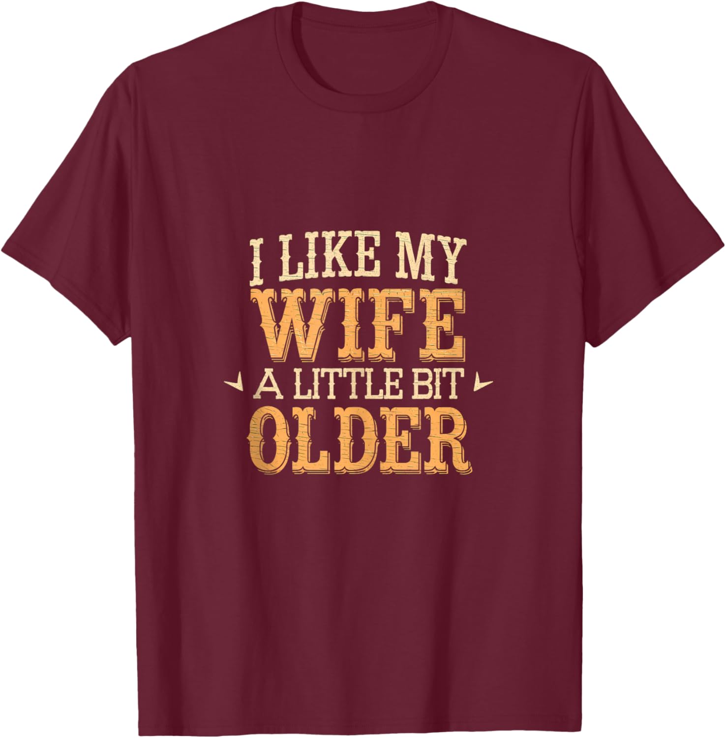 I Like My Wife A Little Bit Older Men Women Funny T-Shirt - T-Shirt | Maroon