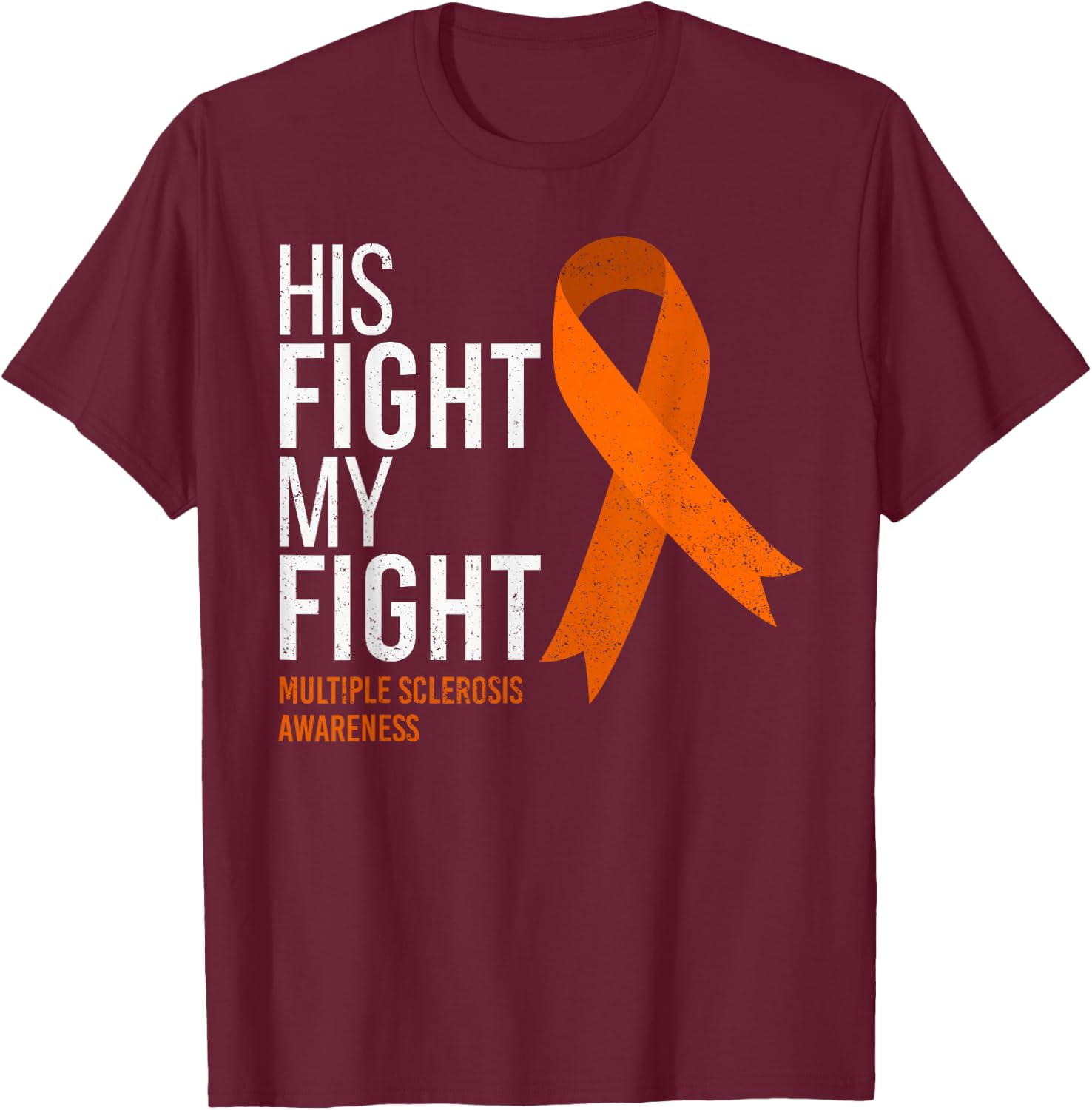 His Fight is My Fight Multiple Sclerosis MS Awareness Shirt T-Shirt - T-Shirt | Maroon